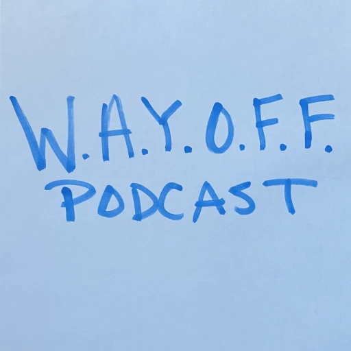 W.A.Y.O.F.F. Podcast