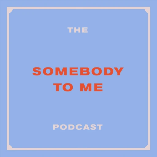 The Somebody To Me Podcast