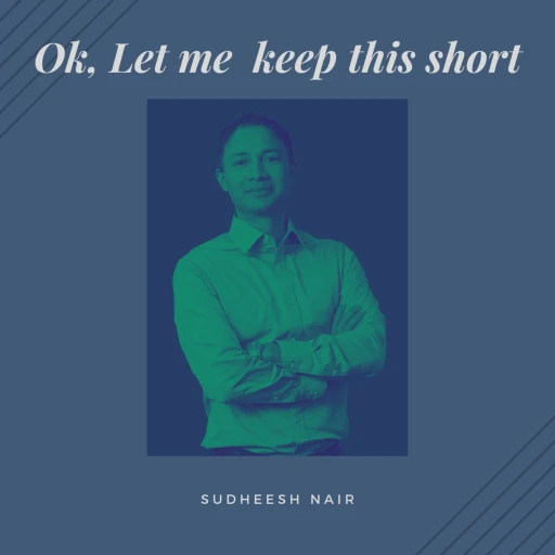 Ok, Let me keep this short…(A Podcast by Sudheesh Nair)