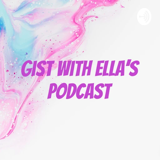 Gist with Ella’s Podcast