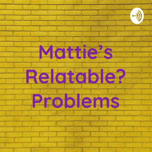 Mattie’s Relatable? Problems