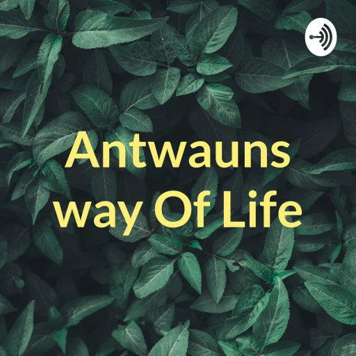 Antwauns way Of Life