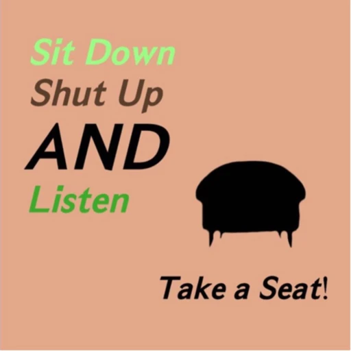 Sit Down, Shut Up, and Listen!