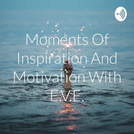 Moments Of Inspiration And Motivation With E.V.E.