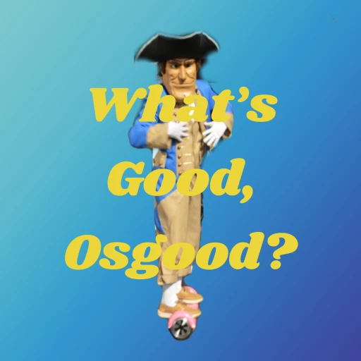 What’s Good, Osgood?