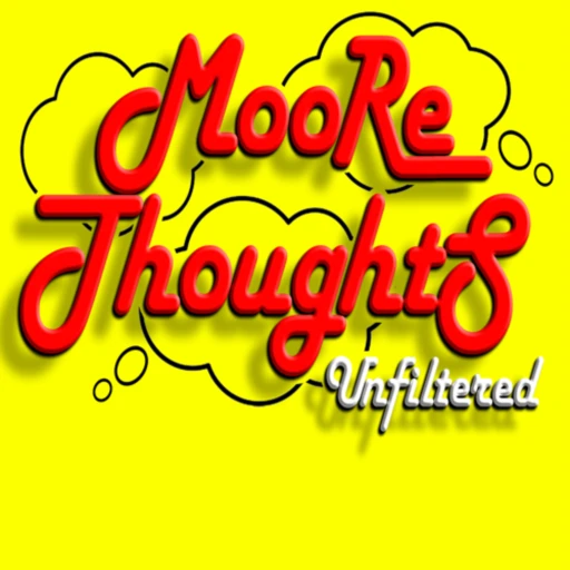 Moore Thoughts Unfiltered