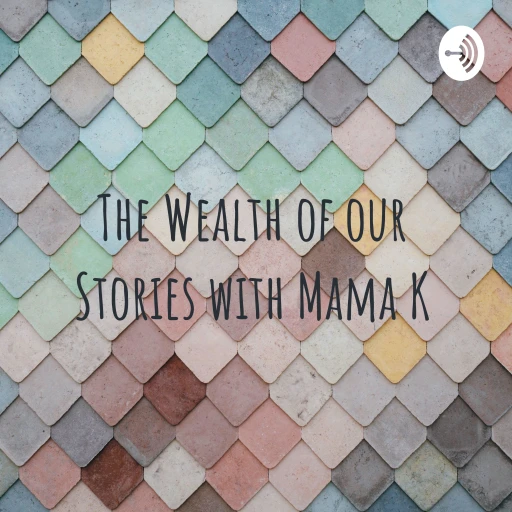 The Wealth of our Stories with Mama K