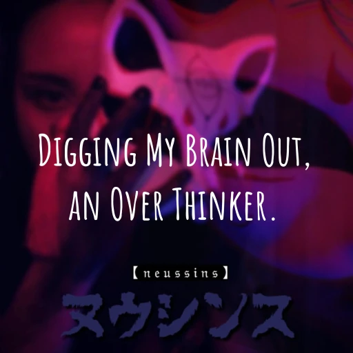 NIHWA – Digging My Brain Out, an Over Thinker.