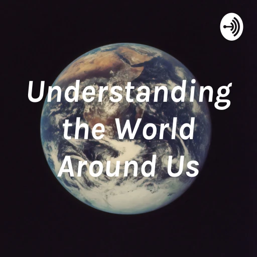 Understanding the World Around Us