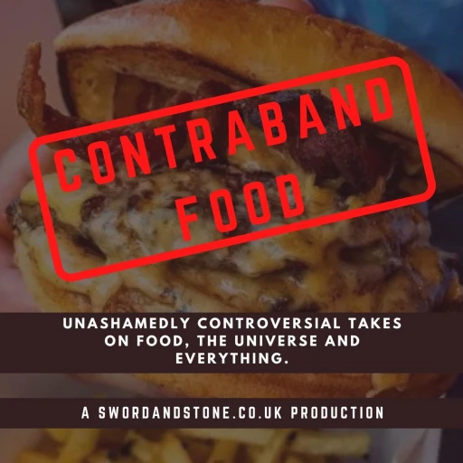 Contraband Food: Unashamedly controversial takes on food, the universe and everything