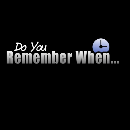 Do You Remember When…