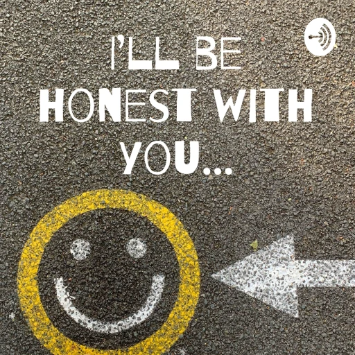 I’ll be honest with you…