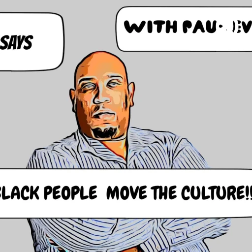 HE SAYS “HOW BLACKS MOVE THE CULTURE!” WITH PAUL EVANS