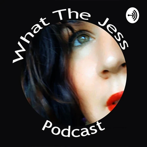 What the Jess Podcast