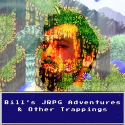 Bill’s JRPG Adventures & other Trappings