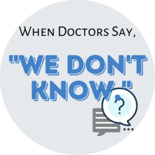 When Doctors Say ‘We don’t know.’