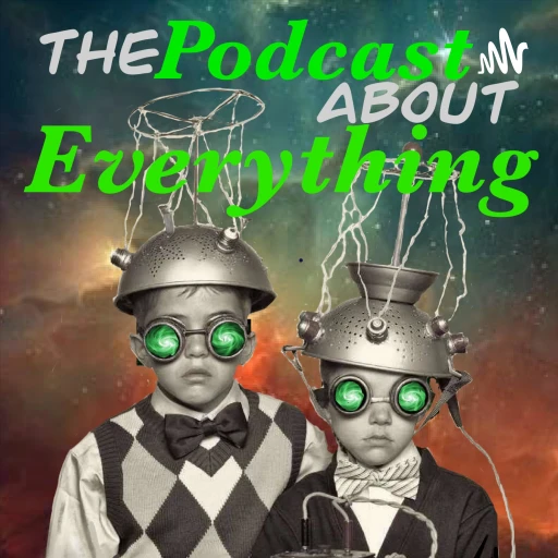 The Podcast About Everything!