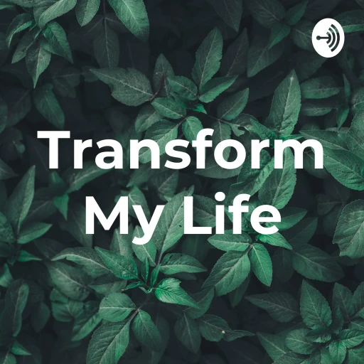 Transform My Life