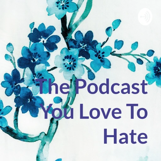 The Podcast You Love To Hate