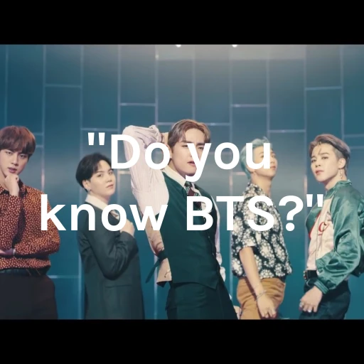 “Do you know BTS?”