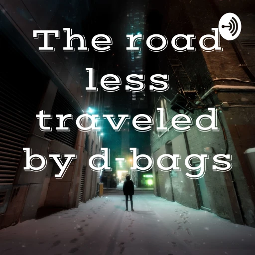 The road less traveled by d-bags