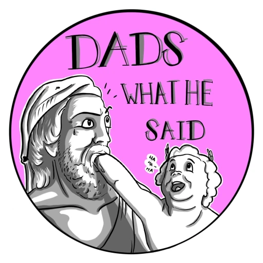 Dad’s what he said!