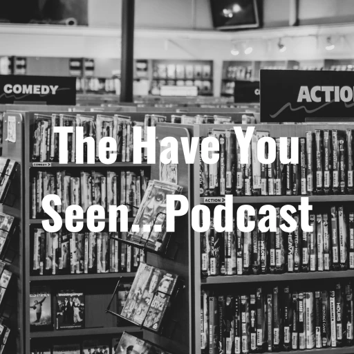 The Have You Seen…Podcast