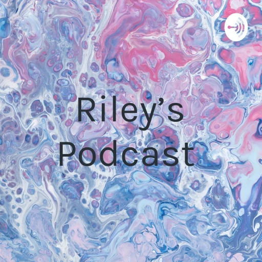 Riley’s podcast 😁