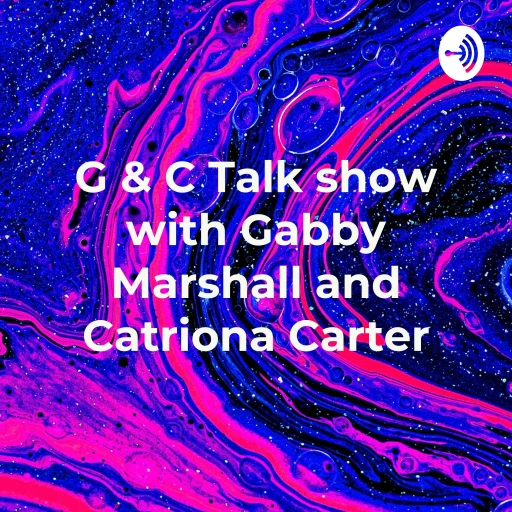 G & C Talk show with Gabby Marshall and Catriona Carter