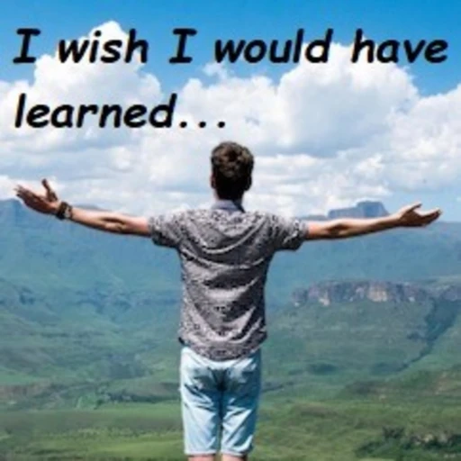 I wish I would have learned…