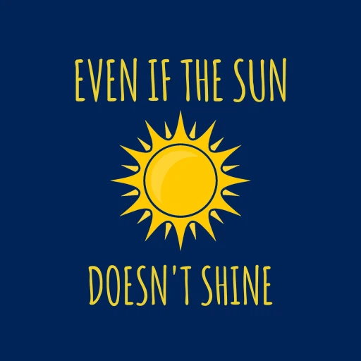 Even if the sun doesn’t shine