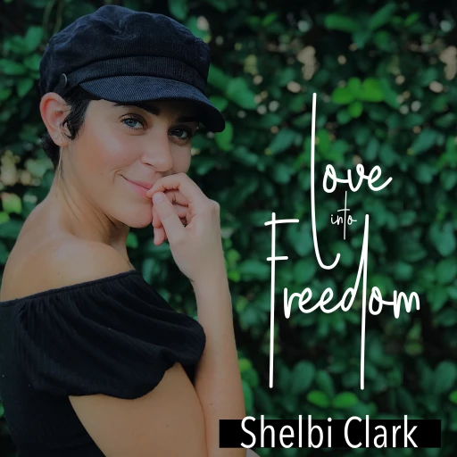 Love into Freedom with Shelbi Clark