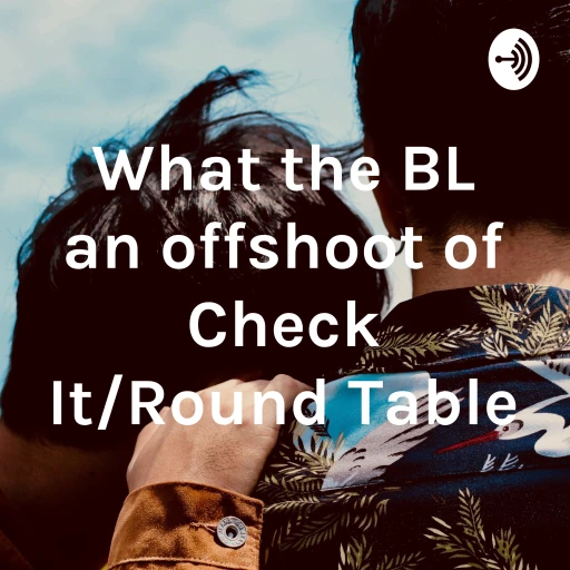 What the BL an Offshoot of Check It/Round Table