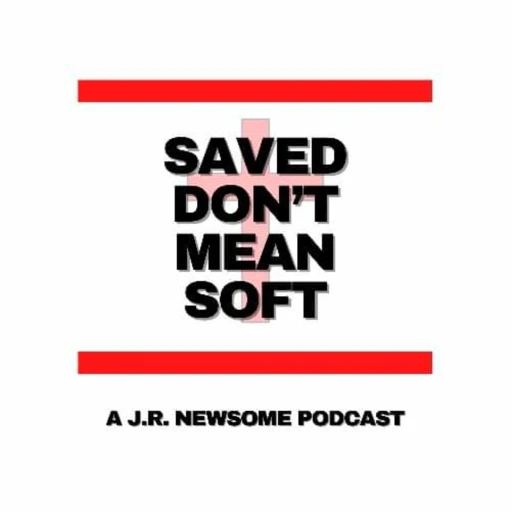 “Saved don’t mean soft!”