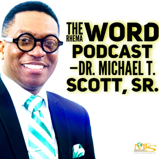 The Rhema Word Podcast with Dr. Michael T. Scott. Sr