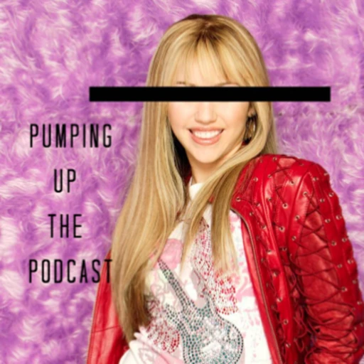 Pumping Up The Podcast – A Hannah Montana Podcast