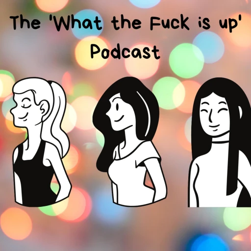 The ‘What The Fuck Is Up’ Podcast