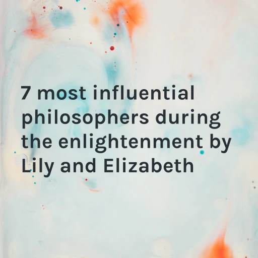 7 most influential philosophers during the enlightenment by Lily and Elizabeth