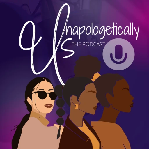 Unapologetically Us – the podcast