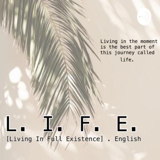 L. I. F. E. [ living in full existence ]