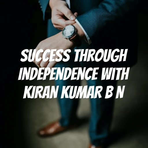 Success Through Independence with KIRAN KUMAR B N