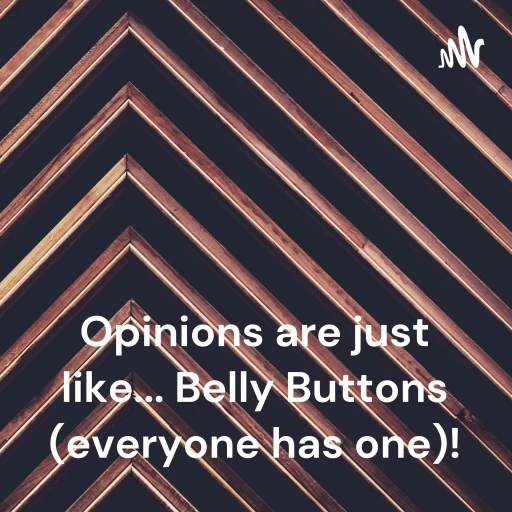 Opinions are just like XOX Belly Buttons(everyone has one)!