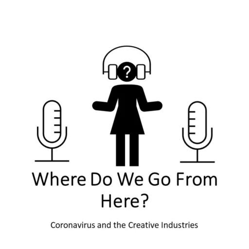 Where Do We Go From Here? – Coronavirus and the Creative Industries