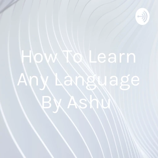 How To Learn Any Language By Ashu