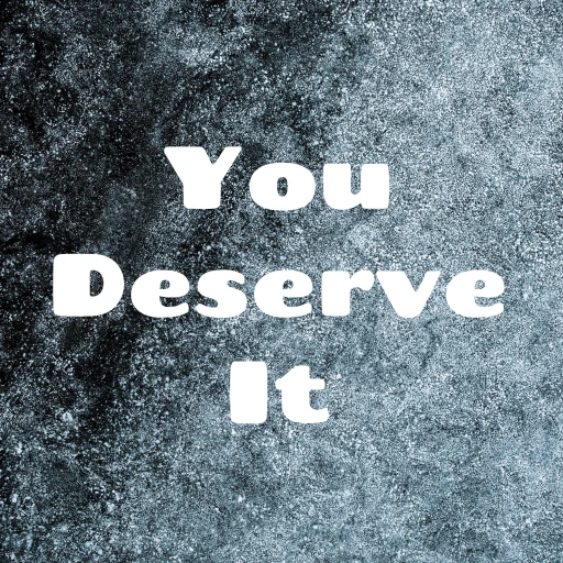 You Deserve It