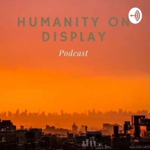 Humanity on Display      Podcast