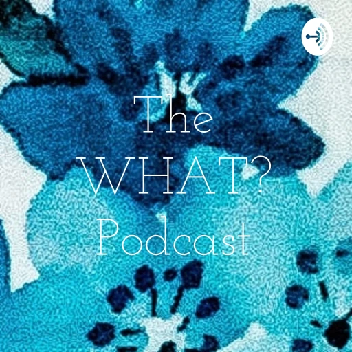 The WHAT? Podcast