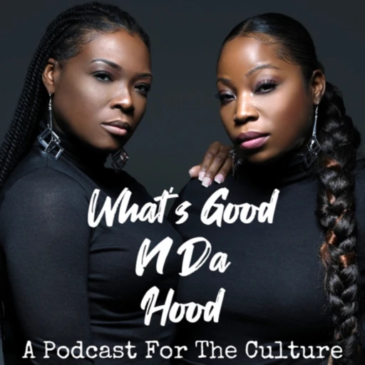 What’s Good N Da Hood: A Podcast For The Culture