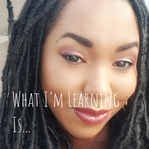 What I’m Learning Is…