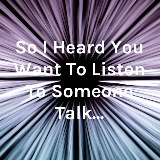 So I Heard You Want To Listen To Someone Talk…